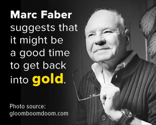 Marc Faber suggests that it might be a good time to get back into gold.