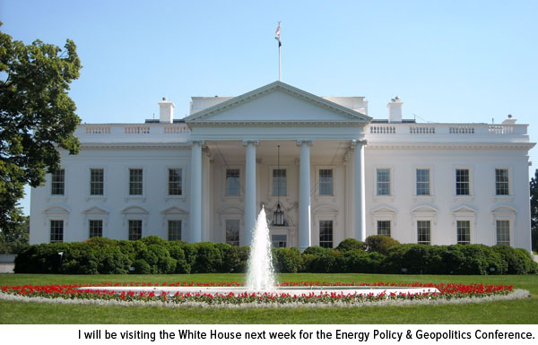 I will be visiting the White House next week for the Energy Policy & Geopolitics Conference