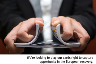 We're looking to play our cards right to capture opportunity in the European recovery.