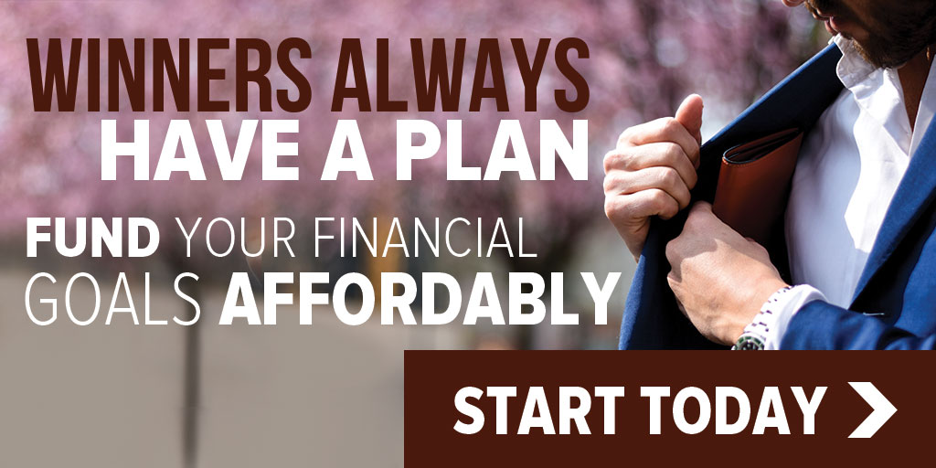 Winners always have a plan. Fund your financial goals affordably - Start today!