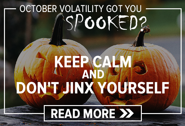 October Volatility Got You Spooked? Keep Calm and Don't Jinx Yourself