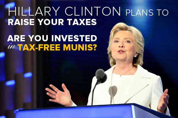 Hillary Clinton plans to raise your taxes. are you invested in tax-free munis?