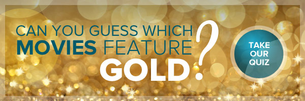 Can you guess which movies feature gold?