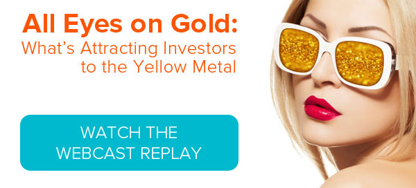 All Eyes on Gold: What's Attracting Investors to the Yellow Metal. Watch the Webcast Replay