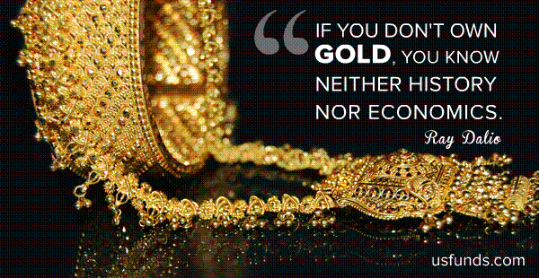 If you don't own gold, you know neither history nor economics. Ray Dalio. usfunds.com